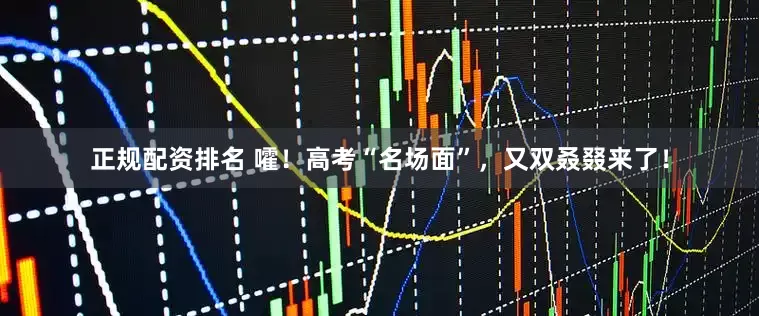 正规配资排名 嚯！高考“名场面”，又双叒叕来了！